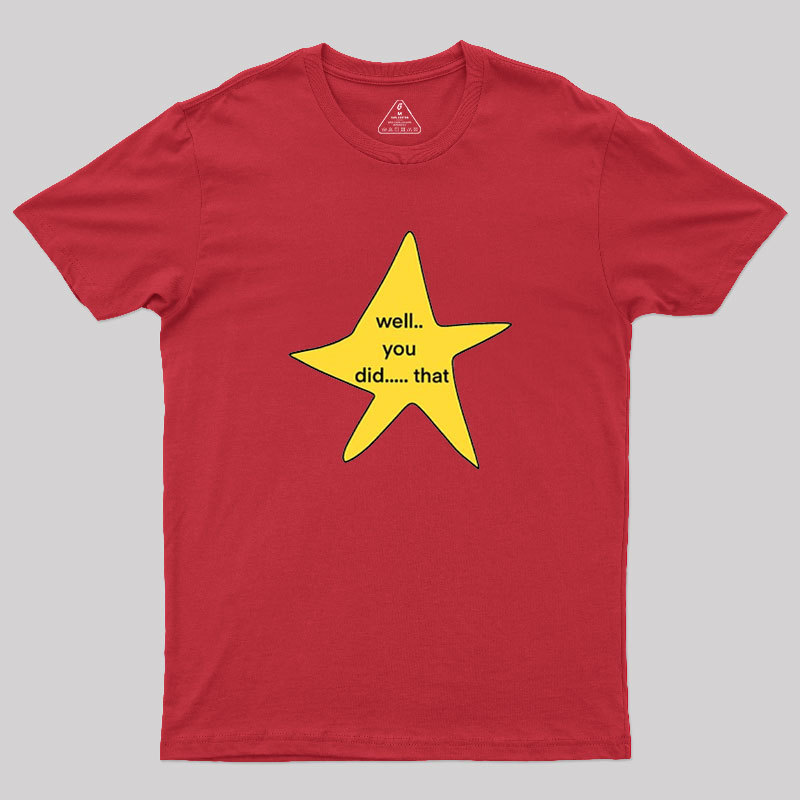 Well You Did That Geek T-Shirt