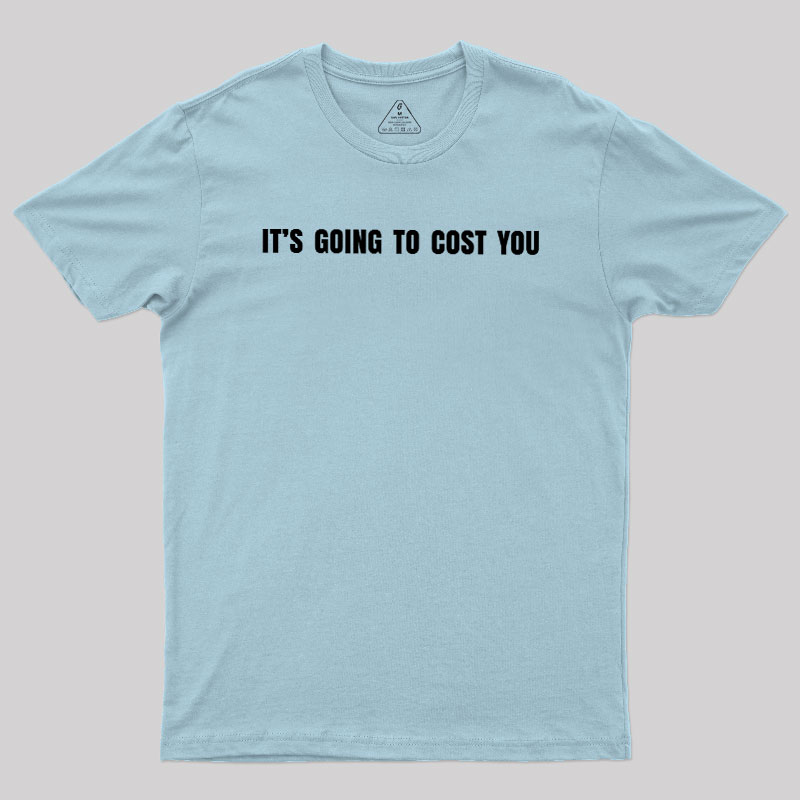Its Going To Cost You Geek T-Shirt