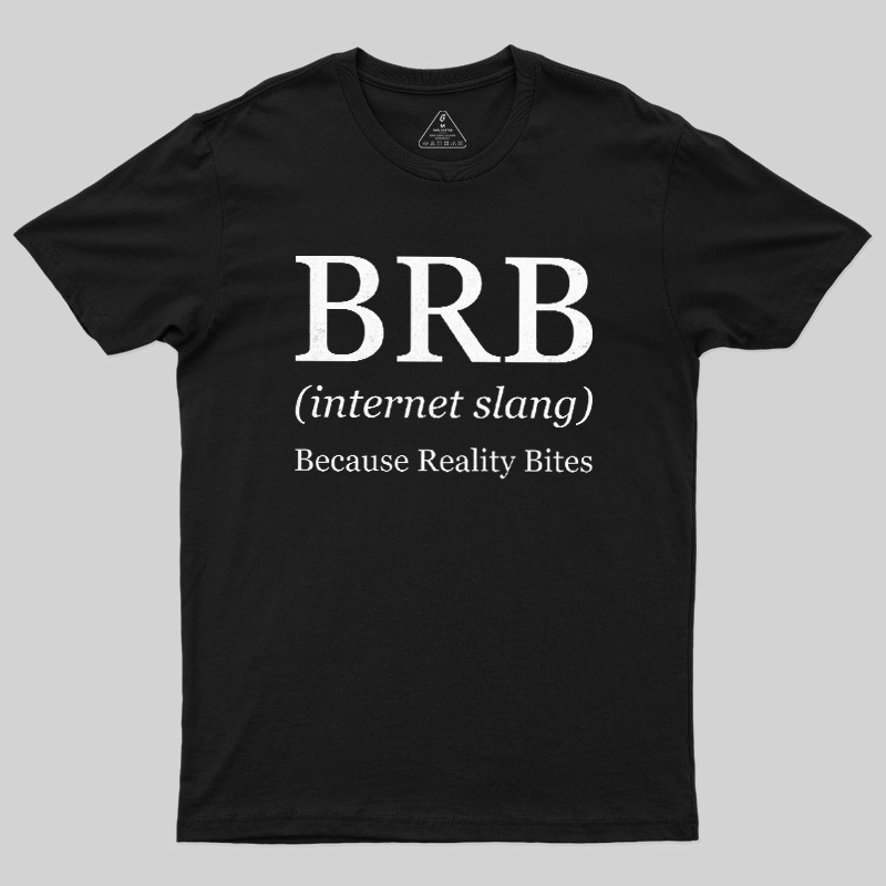 Because Reality Bites Geek T-Shirt