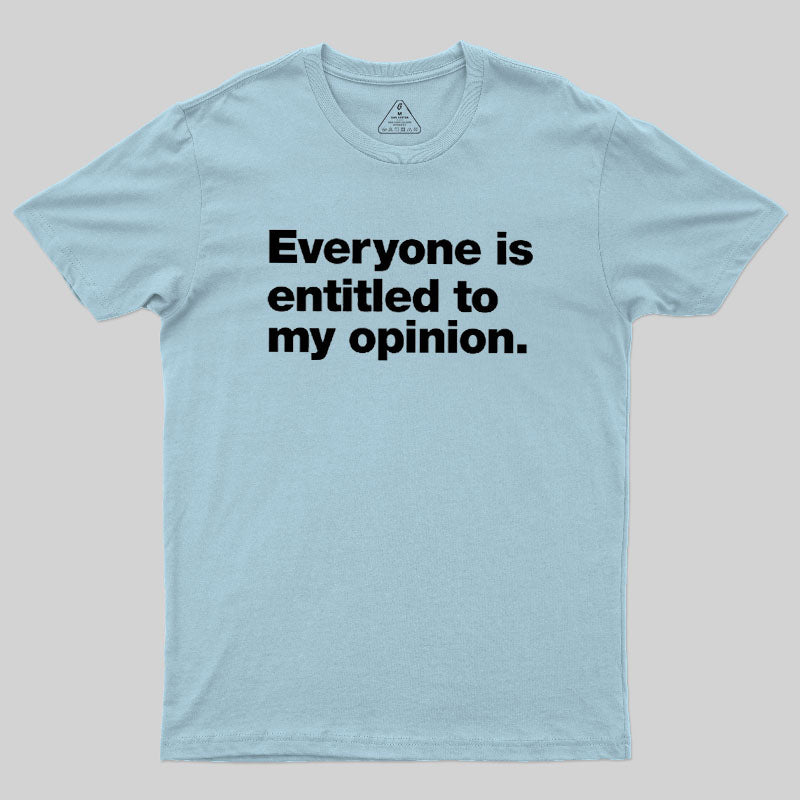 Everyone Is Entitled To My Opinion Geek T-Shirt