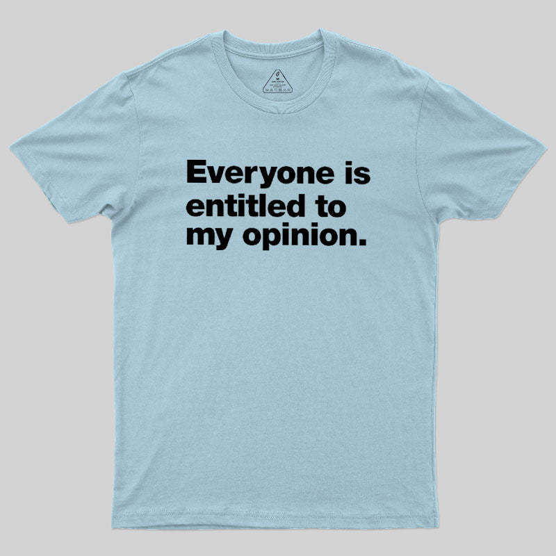 Everyone Is Entitled To My Opinion Geek T-Shirt