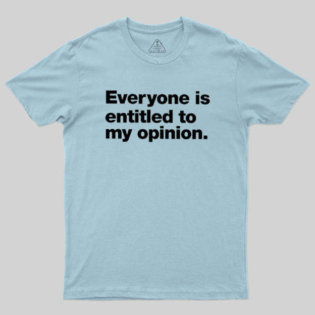 Everyone Is Entitled To My Opinion Geek T-Shirt