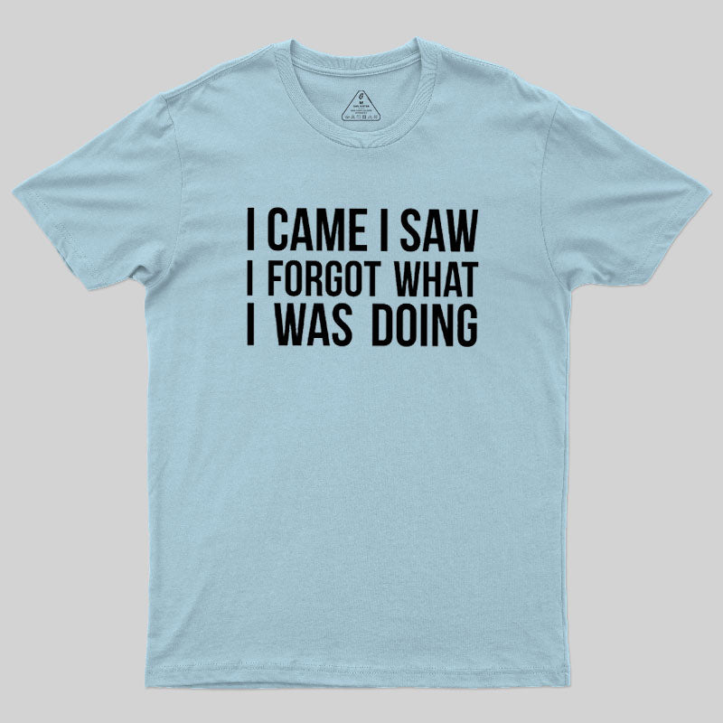 I Came I Saw I Forgot What I Was Doing Humor Joke Quote Geek T-Shirt