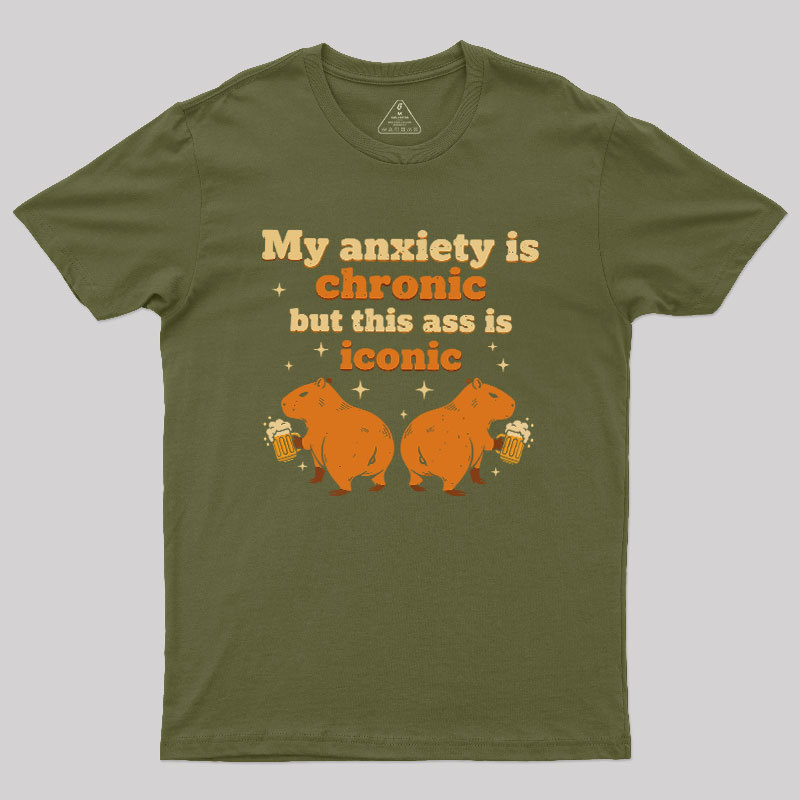 My Anxiety Is Chronic But This Ass Is Iconic Geek T-Shirt