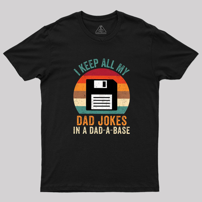 I Keep All My Dad Jokes In A Dad-A-Base Geek T-Shirt