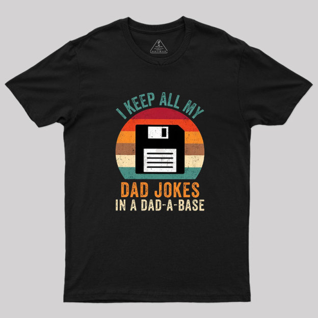 I Keep All My Dad Jokes In A Dad-A-Base Geek T-Shirt