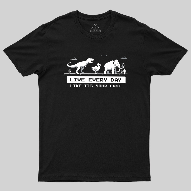 Live Every Day Like It's Your Last Extinct Geek T-Shirt