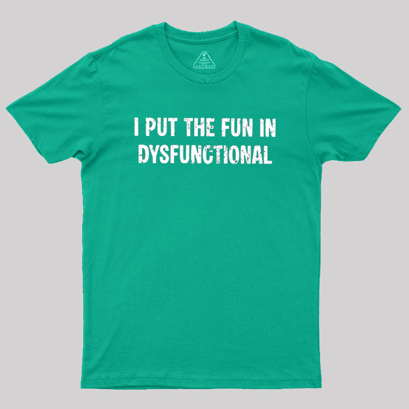 I Put The Fun In Dysfunctional Geek T-Shirt