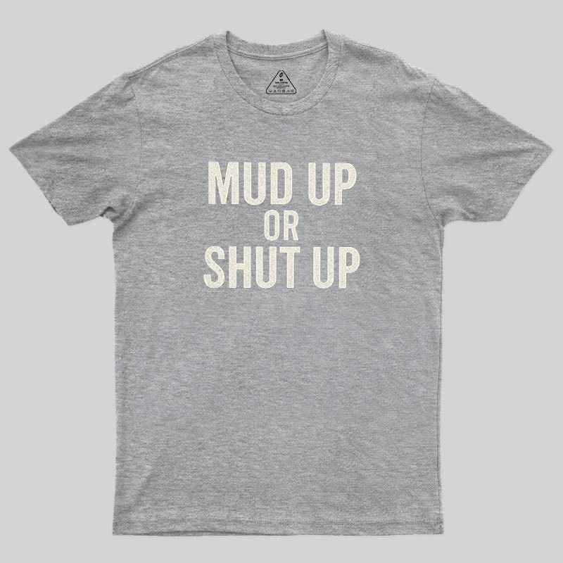 Mud Up Or Shut Up Geek T-Shirt
