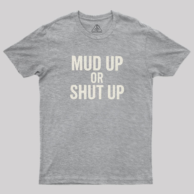 Mud Up Or Shut Up Geek T-Shirt