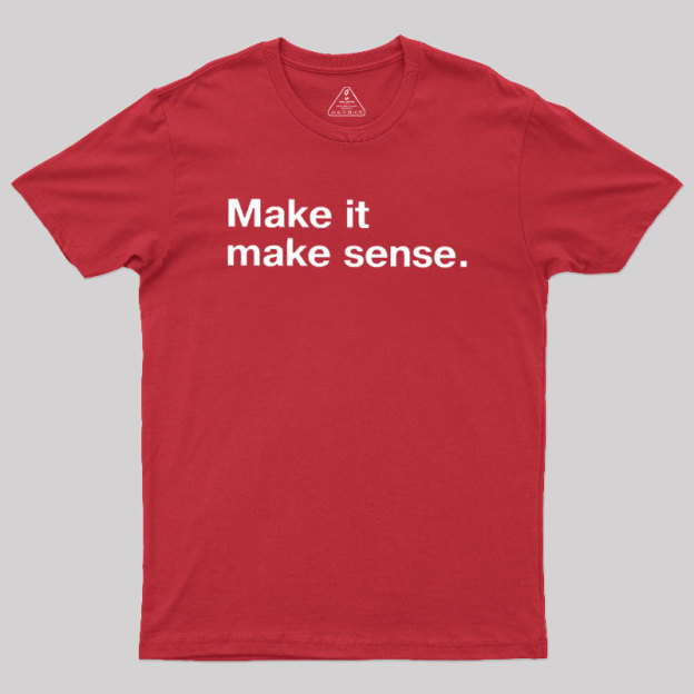 Make It Make Sense Geek T-Shirt