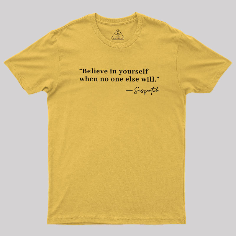 Believe In Yourself When No One Else Will Geek T-Shirt
