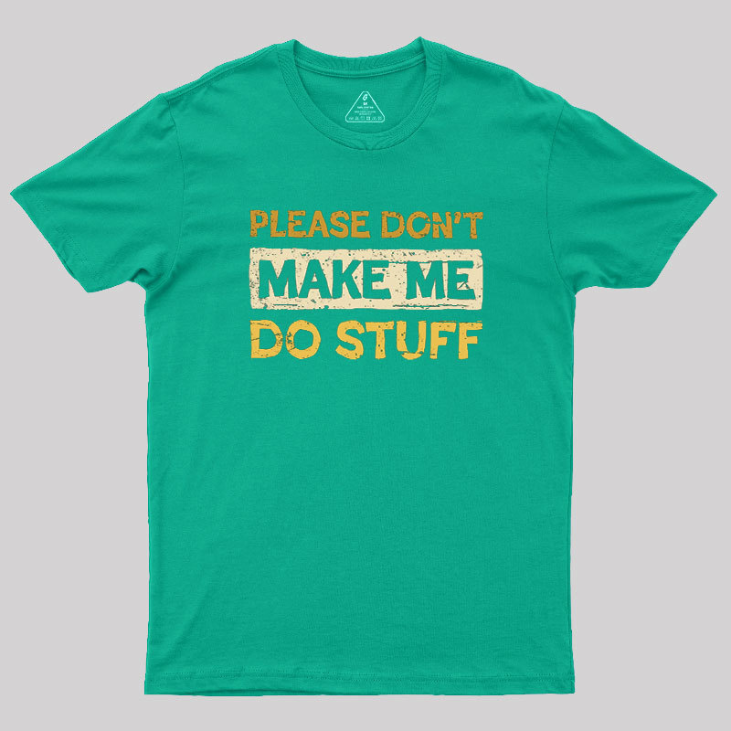 Don't Make Me Do Stuff Geek T-Shirt