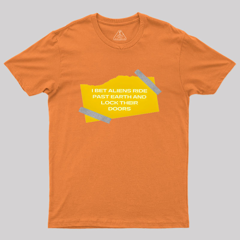 I Bet Aliens Ride Past Earth And Lock Their Doors Geek T-Shirt