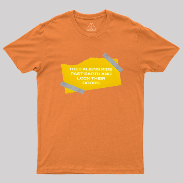 I Bet Aliens Ride Past Earth And Lock Their Doors Geek T-Shirt
