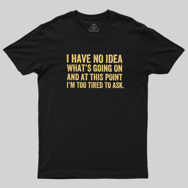 I'm Too Tired To Ask Geek T-Shirt