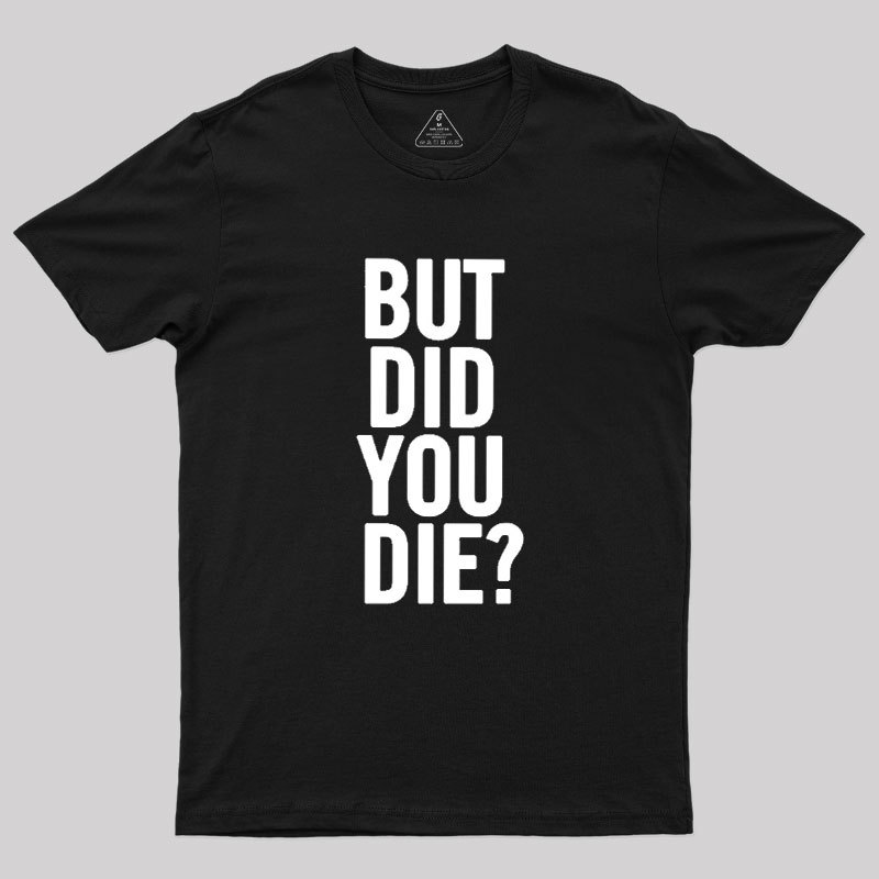 But Did You Die Geek T-Shirt