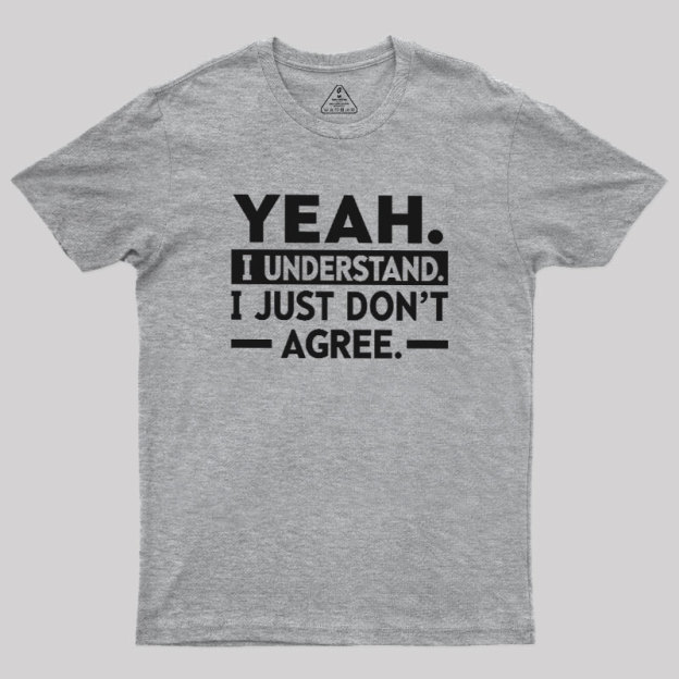 Yeah I Understand Geek T-Shirt
