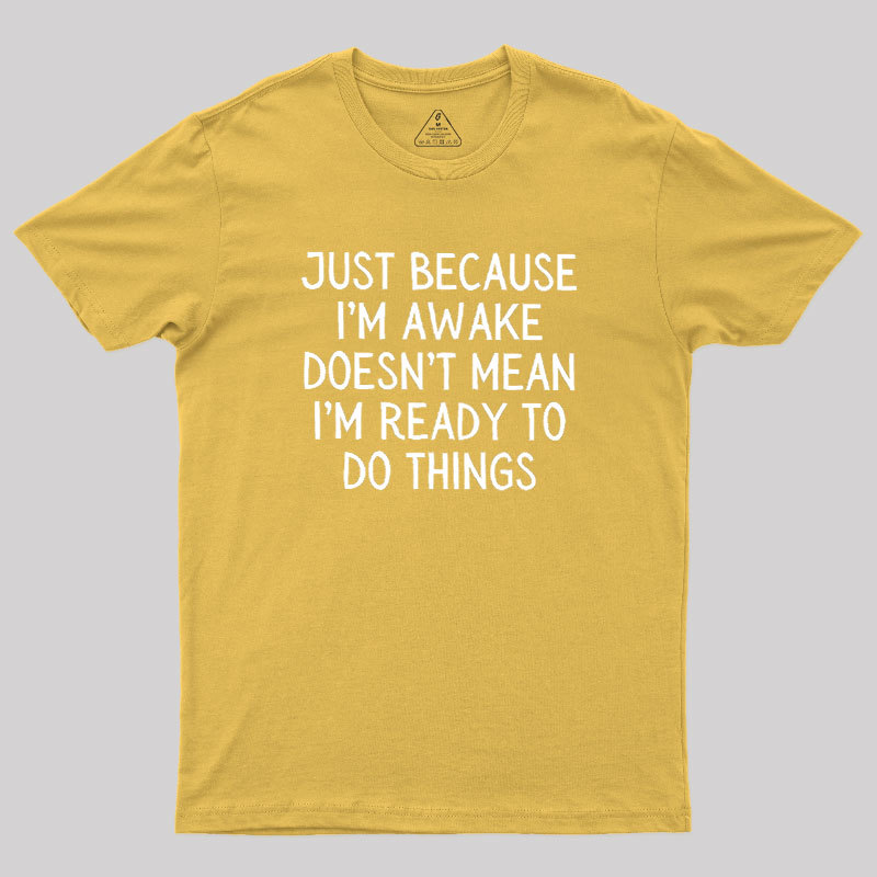 Just Because Im Awake Geek T-Shirt