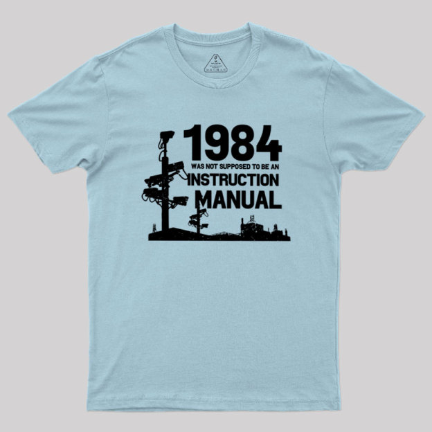 1984 Was Not Supposed To Be An Instruction Manual Geek T-Shirt