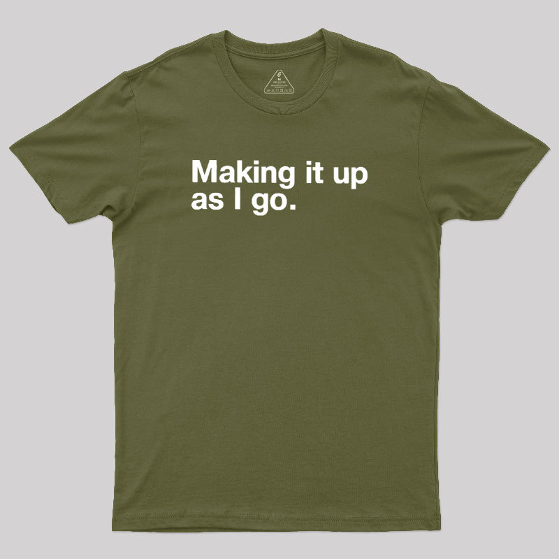 Making it Up As I Go Geek T-Shirt