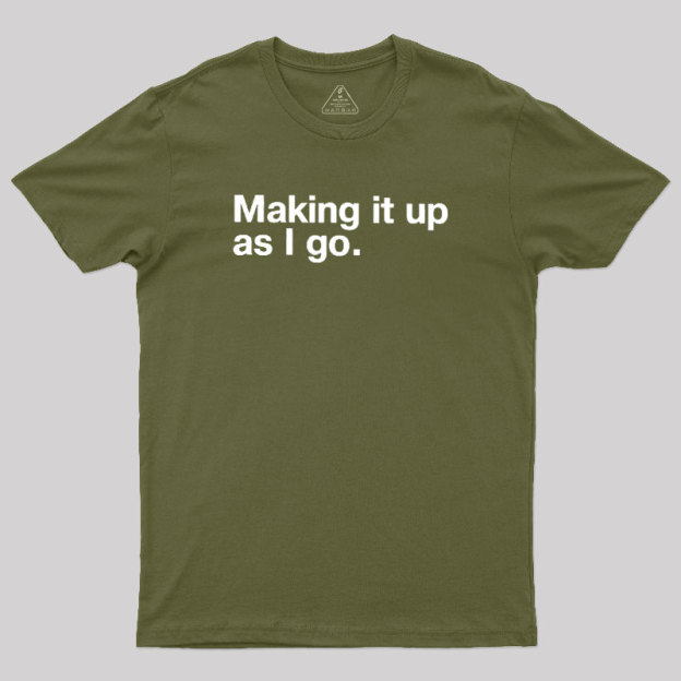 Making it Up As I Go Geek T-Shirt