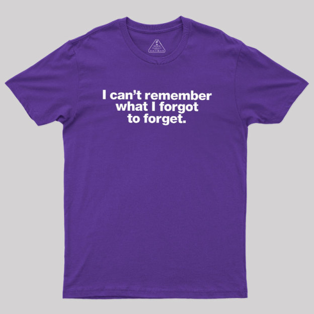 I Can Not Remember What I Forgot To Forget Geek T-Shirt