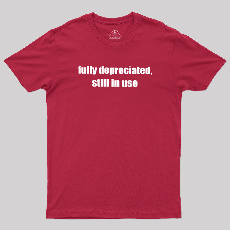Fully Depreciated Still In Use Geek T-Shirt