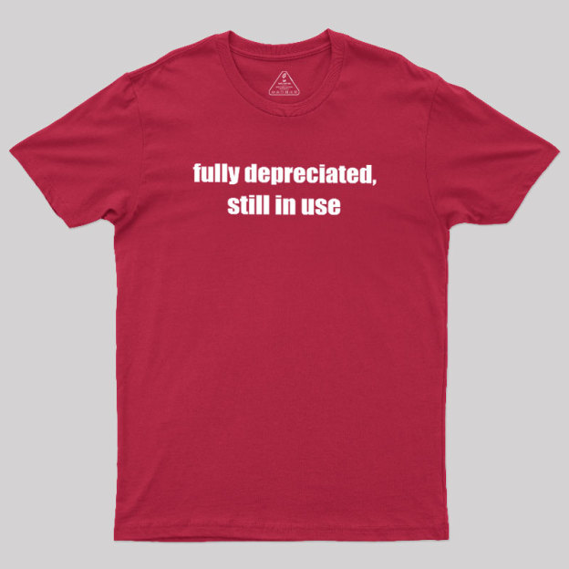Fully Depreciated Still In Use Geek T-Shirt