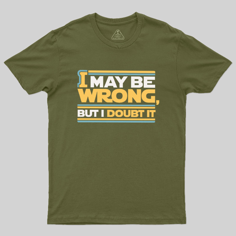 I May Be Wrong But I Doubt It Geek T-Shirt