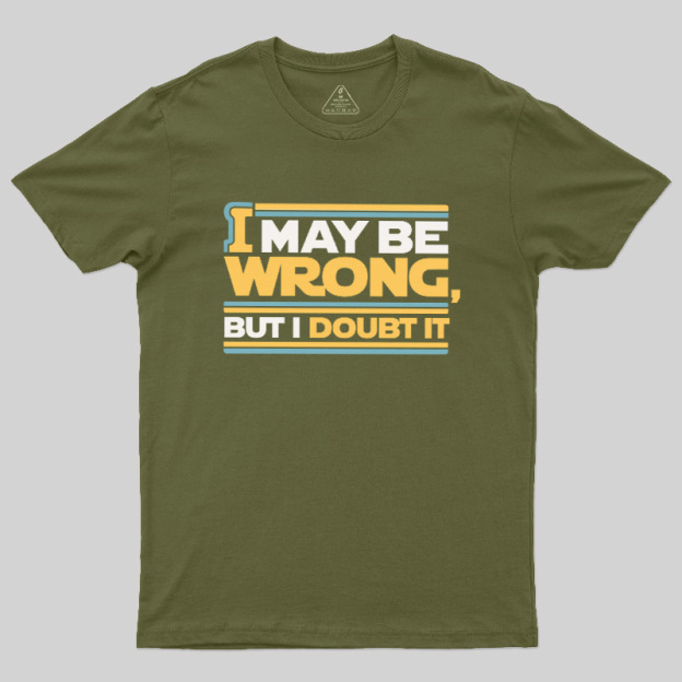 I May Be Wrong But I Doubt It Geek T-Shirt