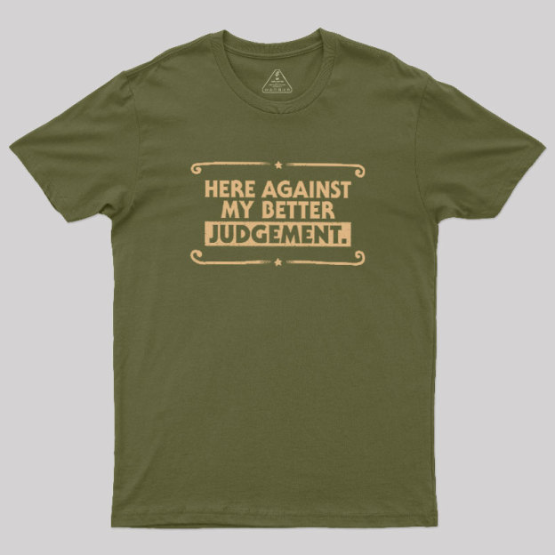 Here Against My Better Judgement Geek T-Shirt