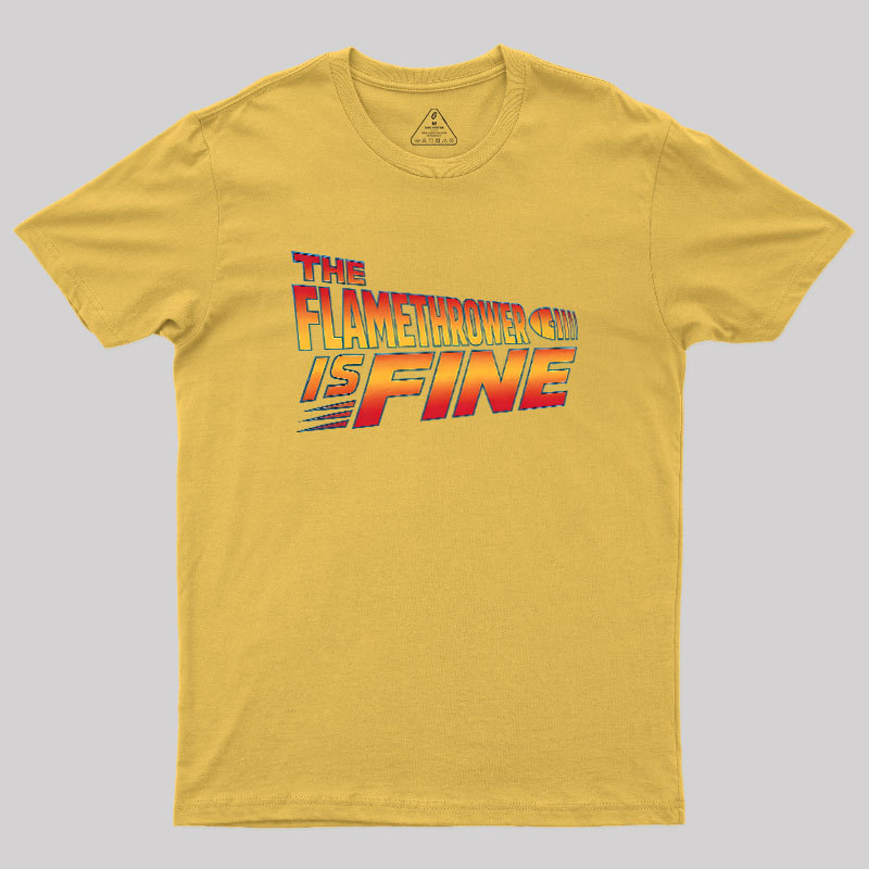 The Flamethrower Is Fine Geek T-Shirt