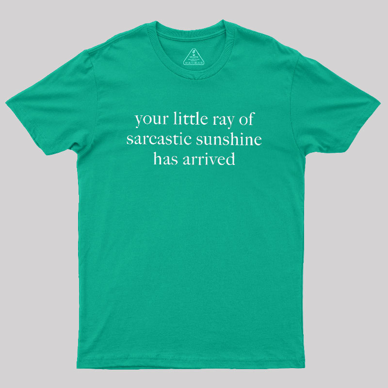 Your Little Ray of Sarcastic Sunshine Has Arrived Geek T-Shirt