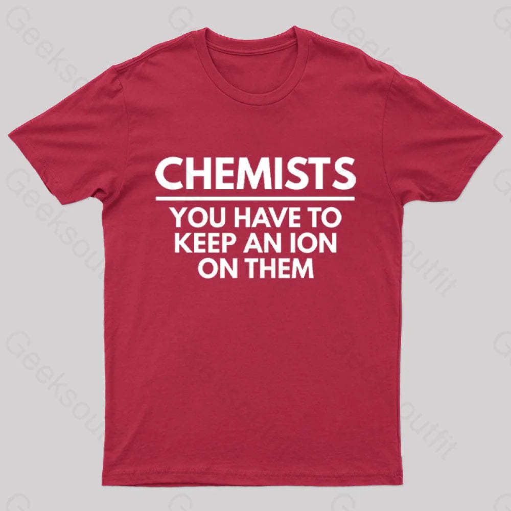 Chemists-You Have To Keep An Ion Them Geek T-Shirt Red / S