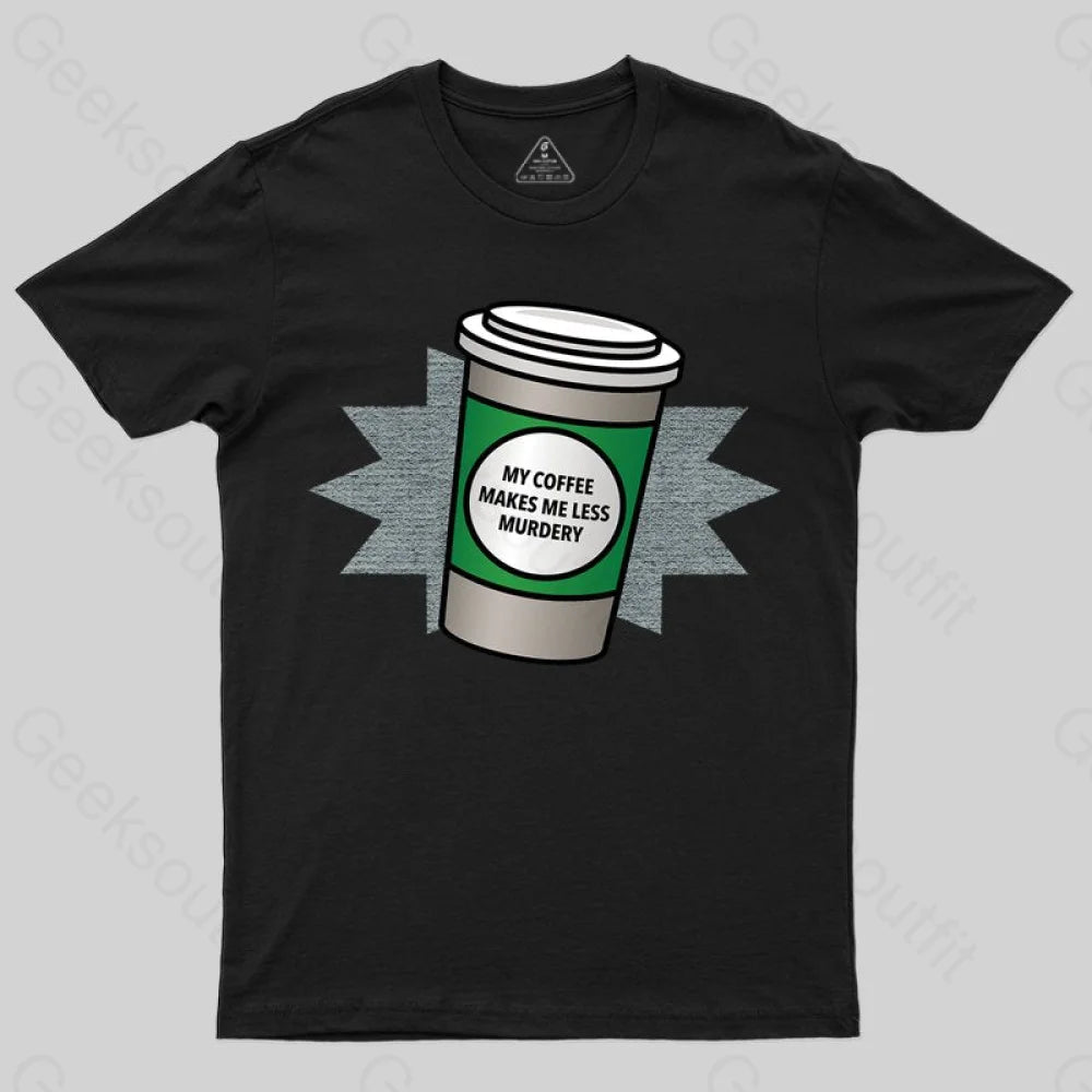 Coffee Makes Me Less Murdery T-shirt - Geeksoutfit