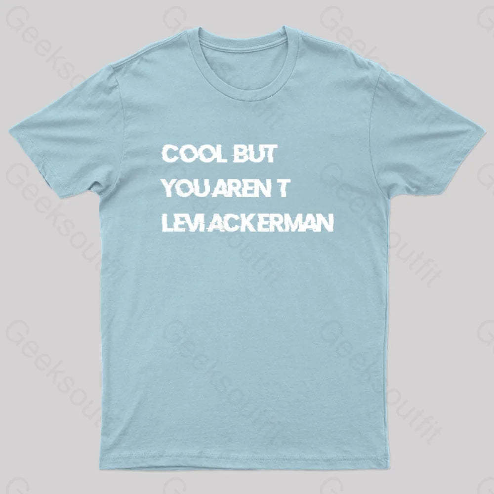 Cool But You Aren’t Levi Ackerman Geek T-Shirt Light Blue / S