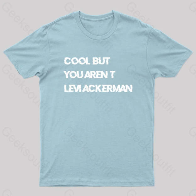 Cool But You Aren’t Levi Ackerman Geek T-Shirt Light Blue / S