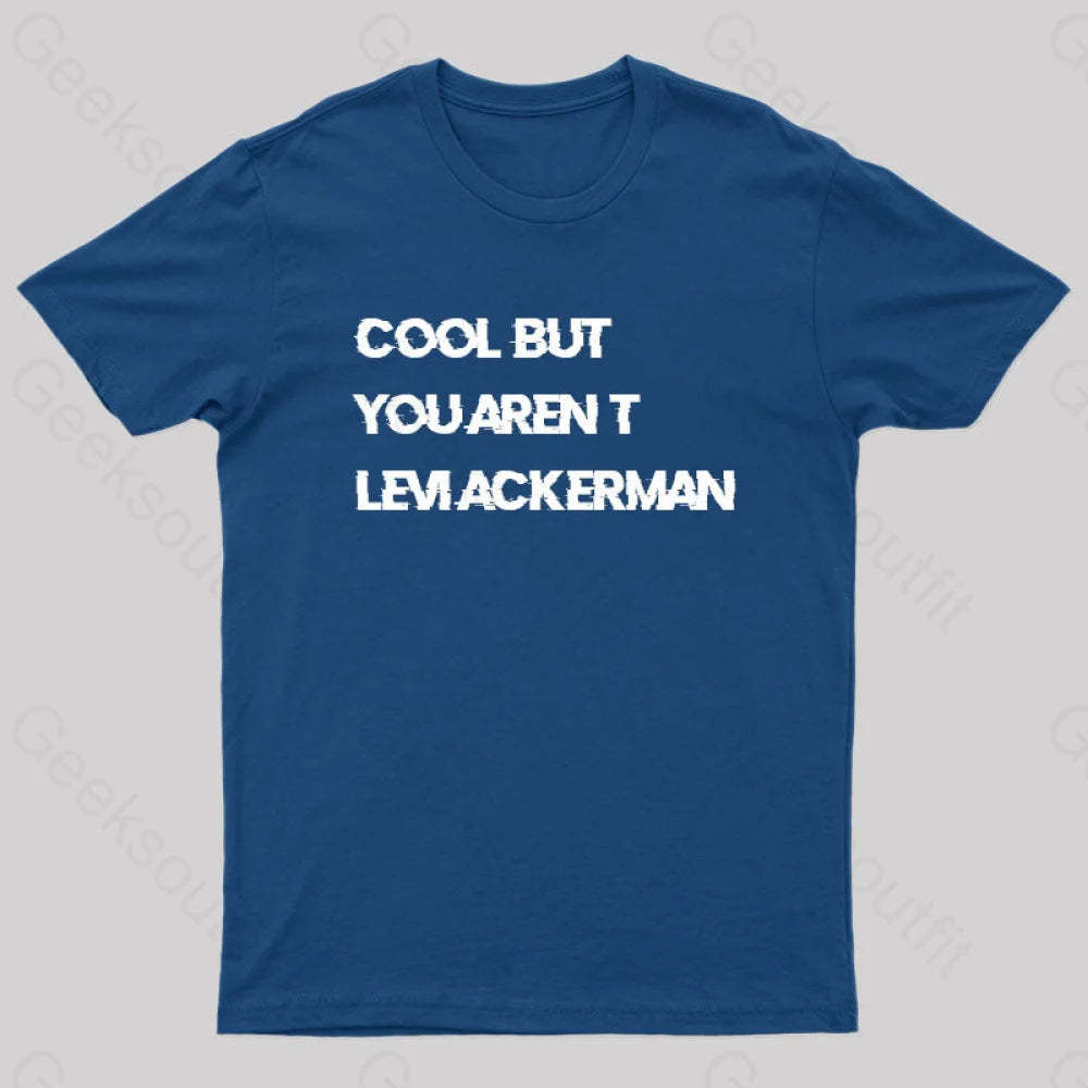 Cool But You Aren’t Levi Ackerman Geek T-Shirt Navy / S