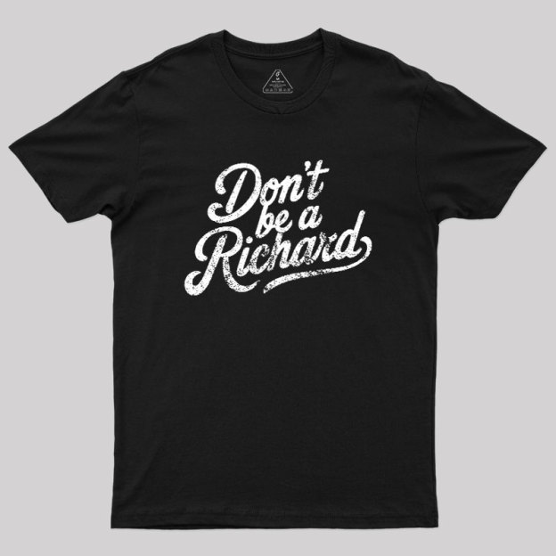 Don��t be a Richard Geek T-Shirt