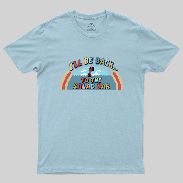I'll Be Back To The Salad Bar Geek T-Shirt