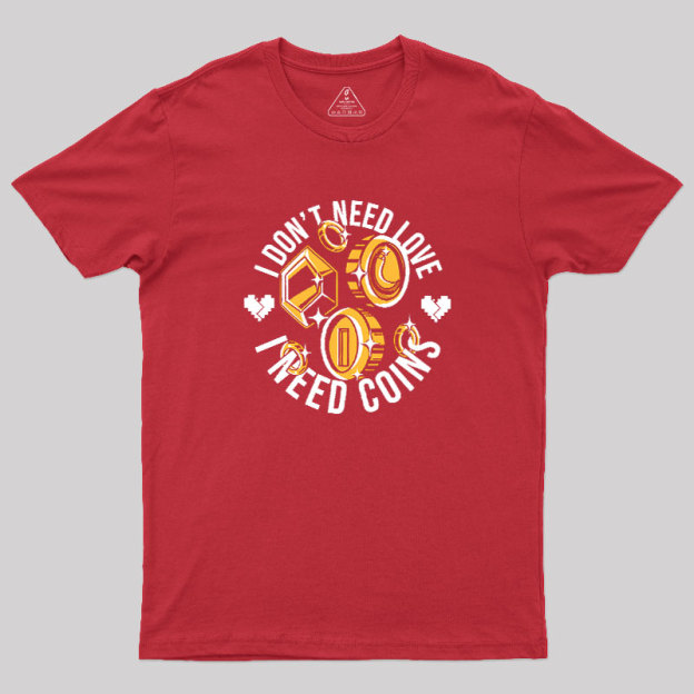 I Dont Need Love Geek T-Shirt
