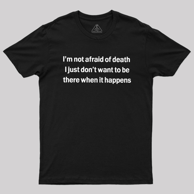 Im Not Afraid Of Death Geek T-Shirt