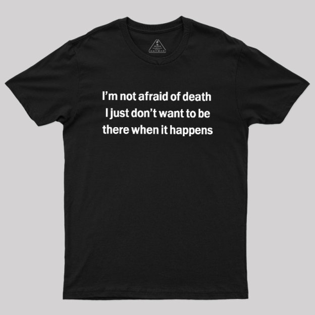 Im Not Afraid Of Death Geek T-Shirt