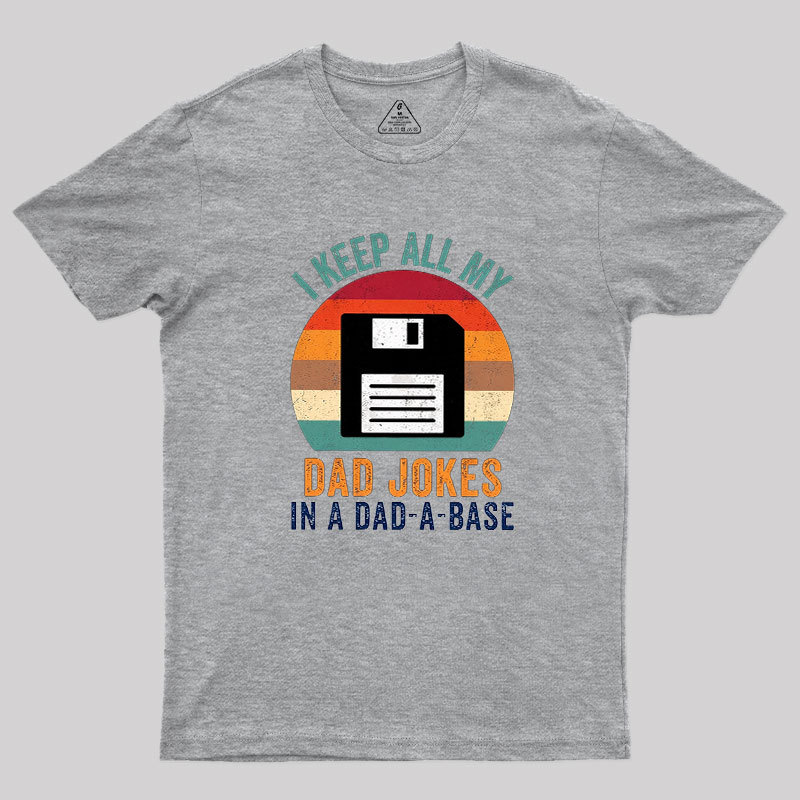 I Keep All My Dad Jokes In A Dad-A-Base Geek T-Shirt
