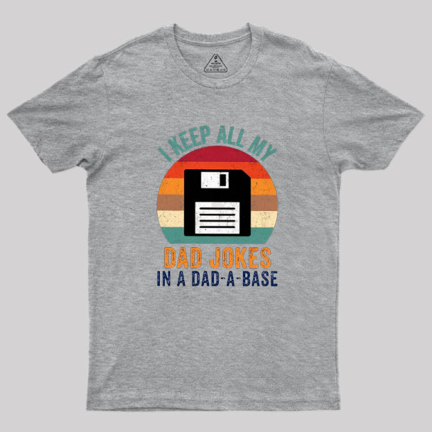 I Keep All My Dad Jokes In A Dad-A-Base Geek T-Shirt