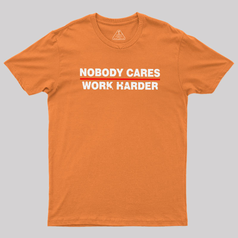 Nobody Cares Work Harder Geek T-Shirt
