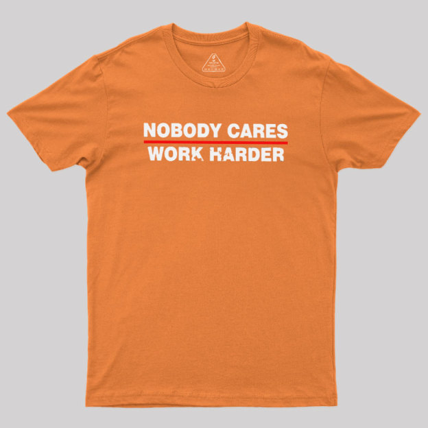 Nobody Cares Work Harder Geek T-Shirt