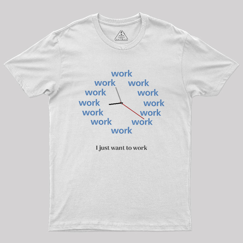 Just Want To Work Geek T-Shirt