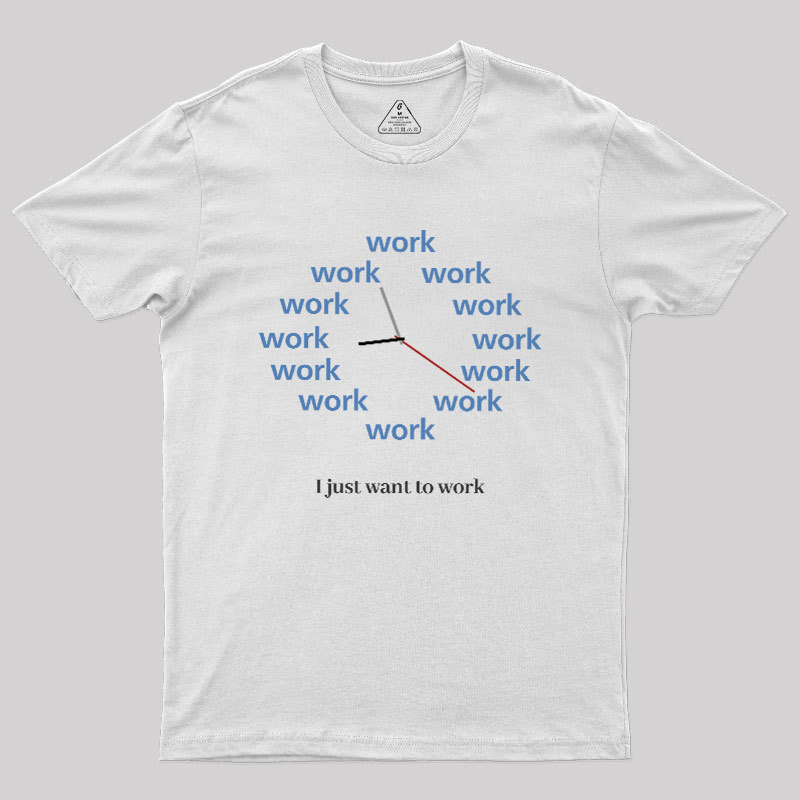 Just Want To Work Geek T-Shirt